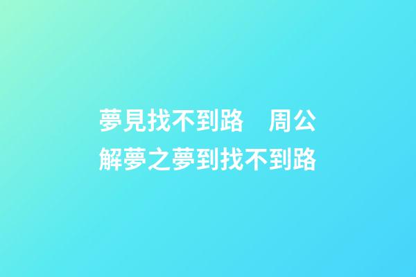 夢見找不到路　周公解夢之夢到找不到路
